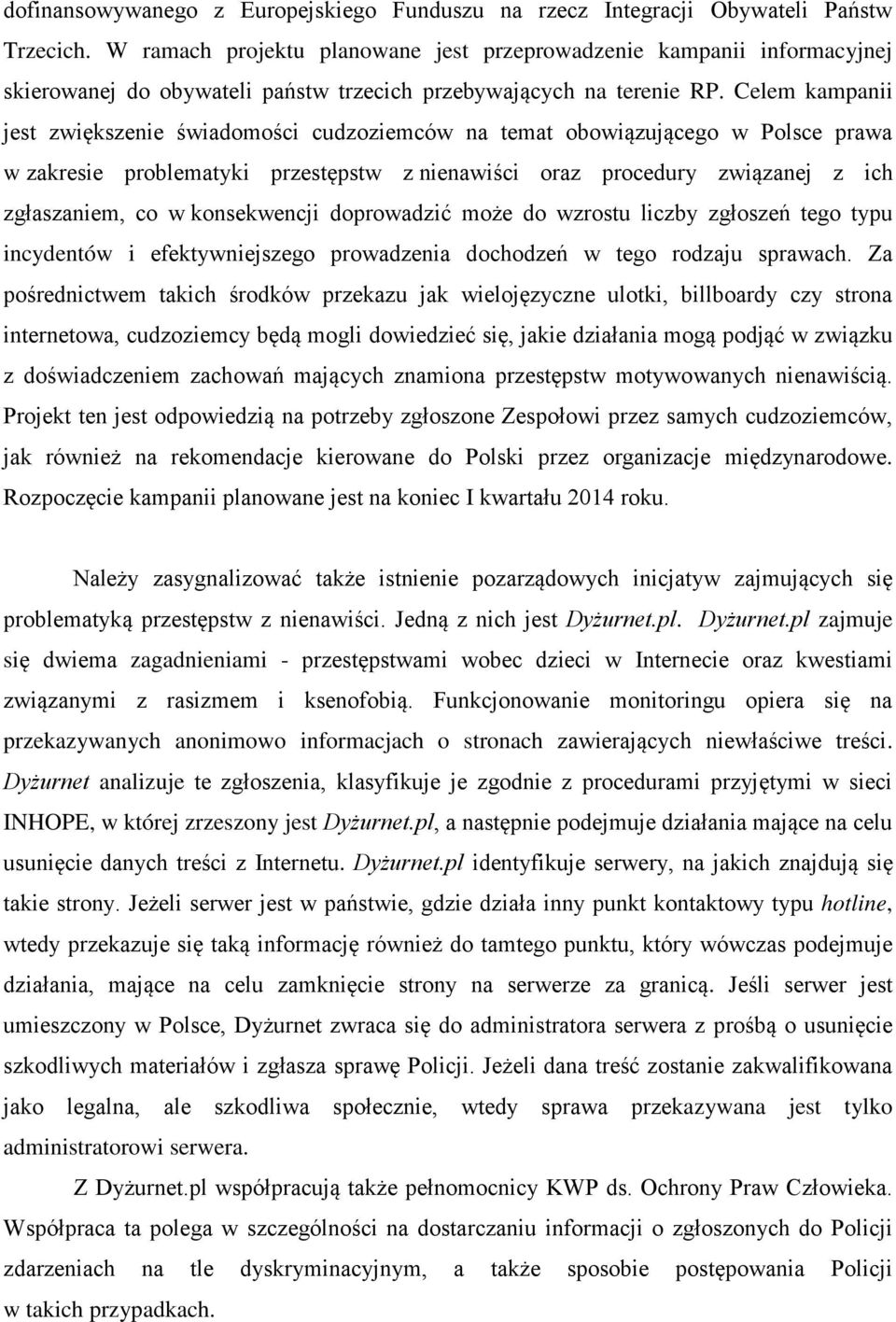 Celem kampanii jest zwiększenie świadomości cudzoziemców na temat obowiązującego w Polsce prawa w zakresie problematyki przestępstw z nienawiści oraz procedury związanej z ich zgłaszaniem, co w