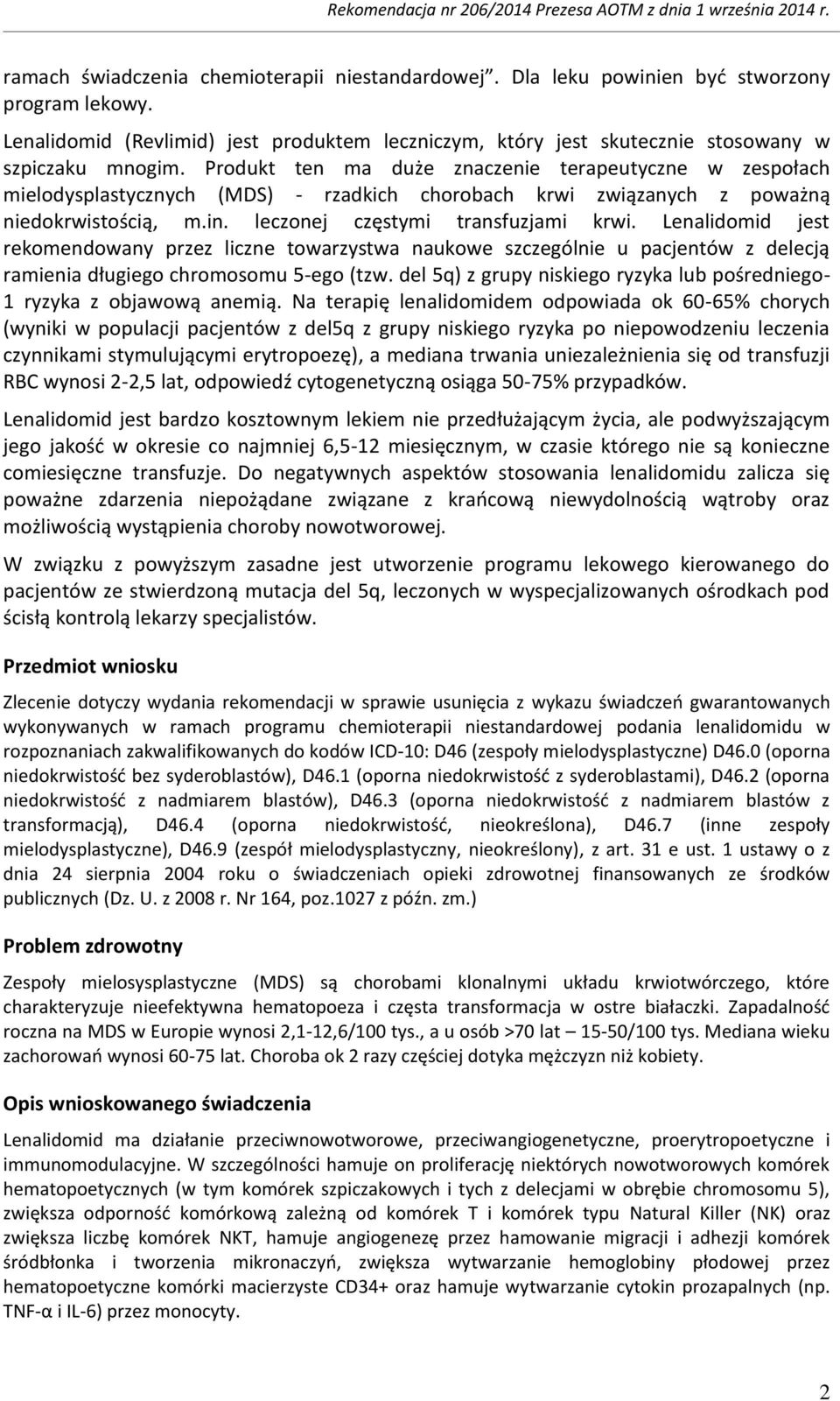 Lenalidomid jest rekomendowany przez liczne towarzystwa naukowe szczególnie u pacjentów z delecją ramienia długiego chromosomu 5-ego (tzw.