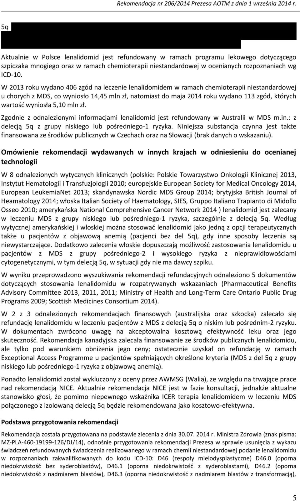 wyniosła 5,10 mln zł. Zgodnie z odnalezionymi informacjami lenalidomid jest refundowany w Australii w MDS m.in.: z delecją 5q z grupy niskiego lub pośredniego-1 ryzyka.