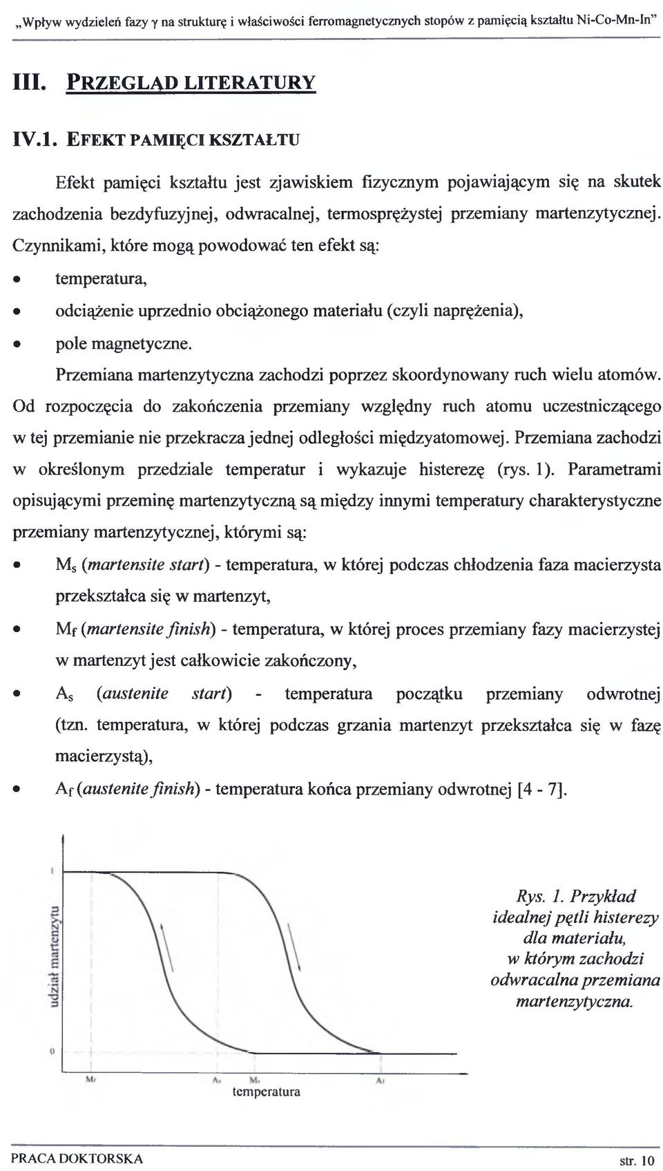 Czynnikami, które mogą powodować ten efekt są: temperatura, odciążenie uprzednio obciążonego materiału (czyli naprężenia), pole magnetyczne.