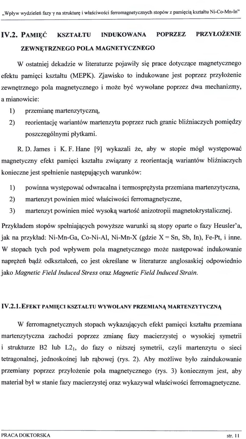 Zjawisko to indukowane jest poprzez przyłożenie zewnętrznego pola magnetycznego i może być wywołane poprzez dwa mechanizmy, a mianowicie: 1) przemianę martenzytyczną 2) reorientację wariantów