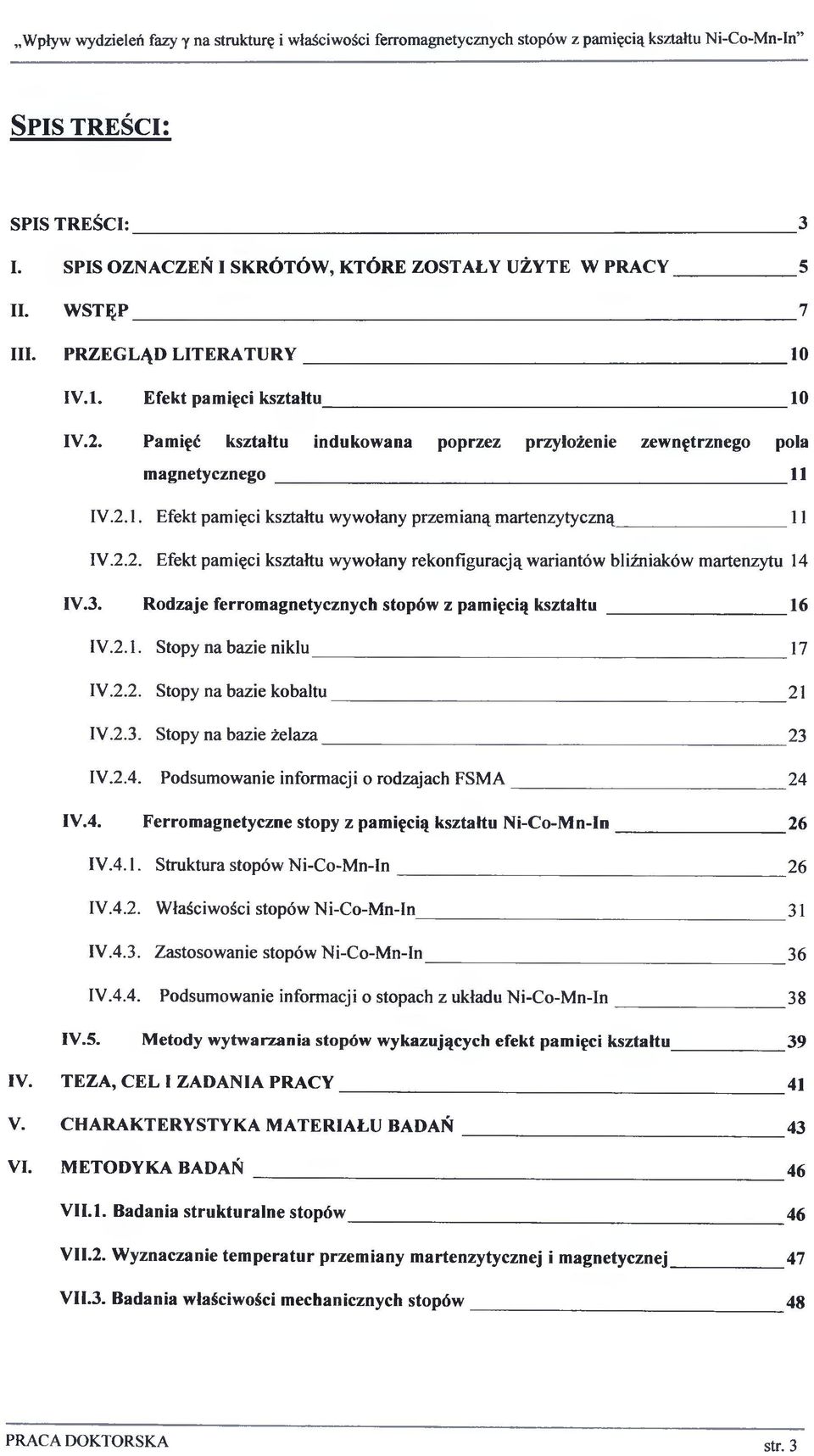 3. Rodzaje ferromagnetycznych stopów z pamięcią kształtu 16 IV.2.1. Stopy na bazie niklu 17 IV.2.2. Stopy na bazie kobaltu 21 IV.2.3. Stopy na bazie żelaza 23 IV.2.4.