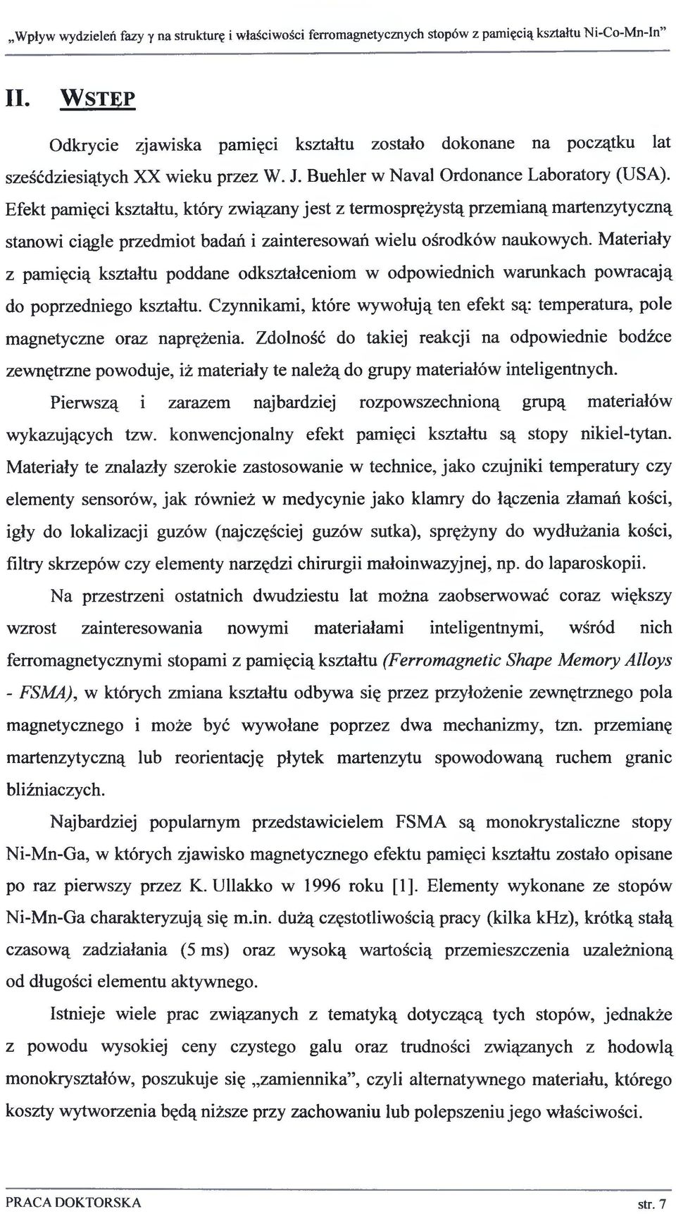 Materiały z pamięcią kształtu poddane odkształceniom w odpowiednich warunkach powracają do poprzedniego kształtu.