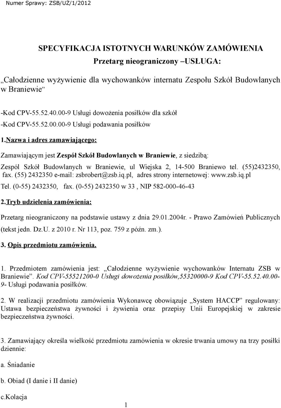 Nazwa i adres zamawiającego: Zamawiającym jest Zespół Szkół Budowlanych w Braniewie, z siedzibą: Zespól Szkół Budowlanych w Braniewie, ul Wiejska 2, 14-500 Braniewo tel. (55)2432350, fax.