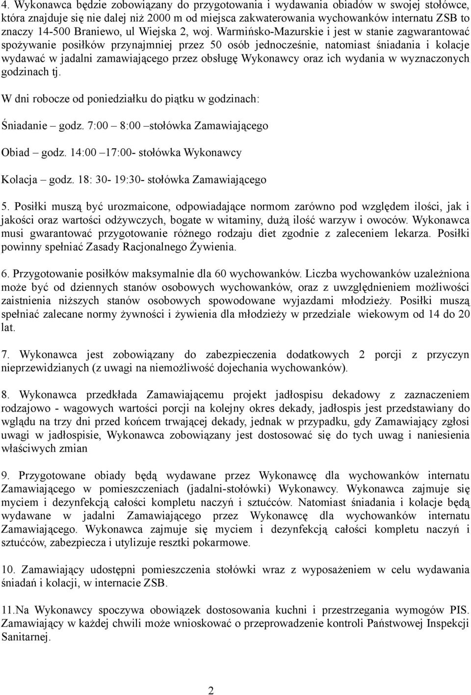 Warmińsko-Mazurskie i jest w stanie zagwarantować spożywanie posiłków przynajmniej przez 50 osób jednocześnie, natomiast śniadania i kolacje wydawać w jadalni zamawiającego przez obsługę Wykonawcy