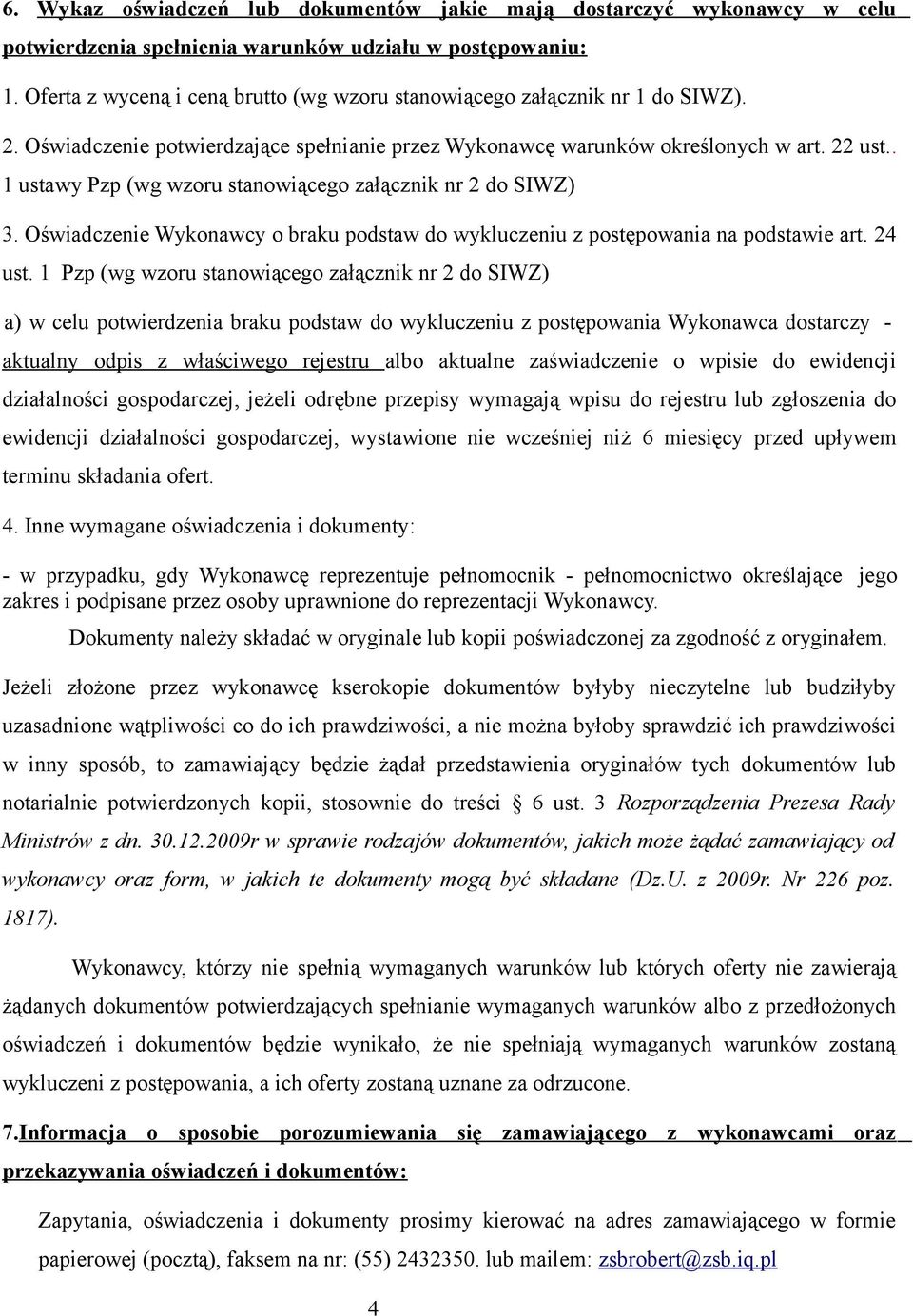 . 1 ustawy Pzp (wg wzoru stanowiącego załącznik nr 2 do SIWZ) 3. Oświadczenie Wykonawcy o braku podstaw do wykluczeniu z postępowania na podstawie art. 24 ust.