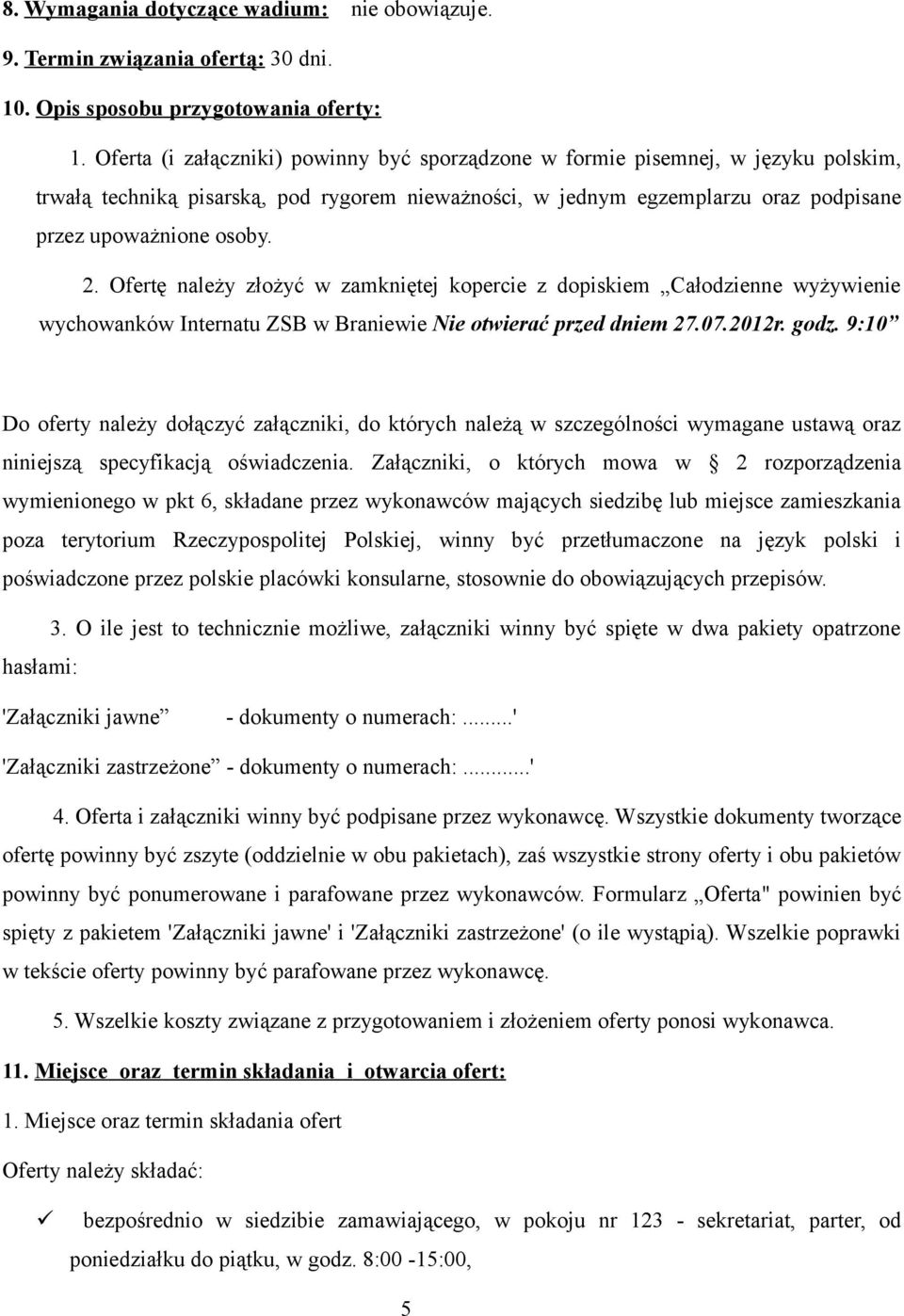 Ofertę należy złożyć w zamkniętej kopercie z dopiskiem Całodzienne wyżywienie wychowanków Internatu ZSB w Braniewie Nie otwierać przed dniem 27.07.2012r. godz.