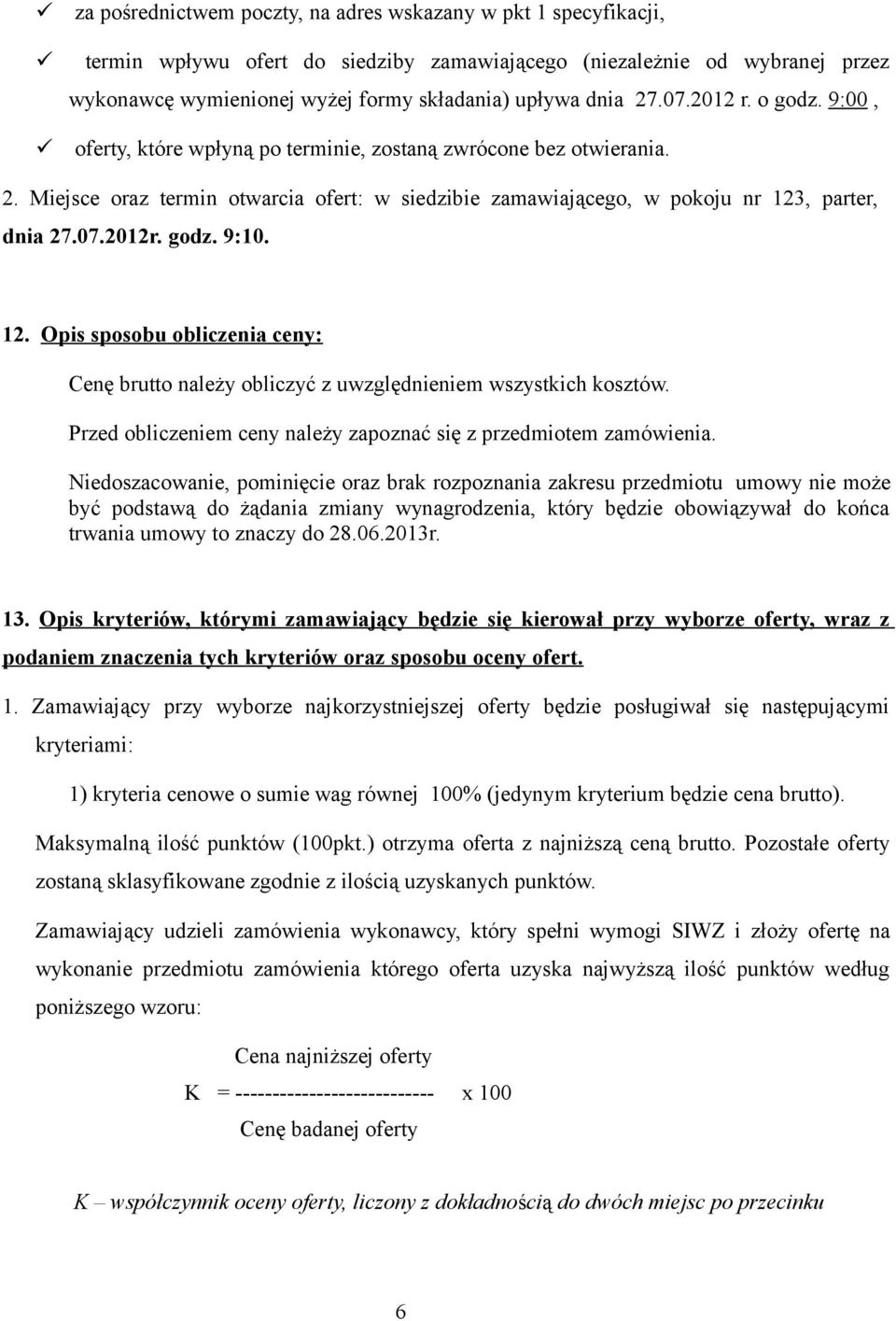 07.2012r. godz. 9:10. 12. Opis sposobu obliczenia ceny: Cenę brutto należy obliczyć z uwzględnieniem wszystkich kosztów. Przed obliczeniem ceny należy zapoznać się z przedmiotem zamówienia.