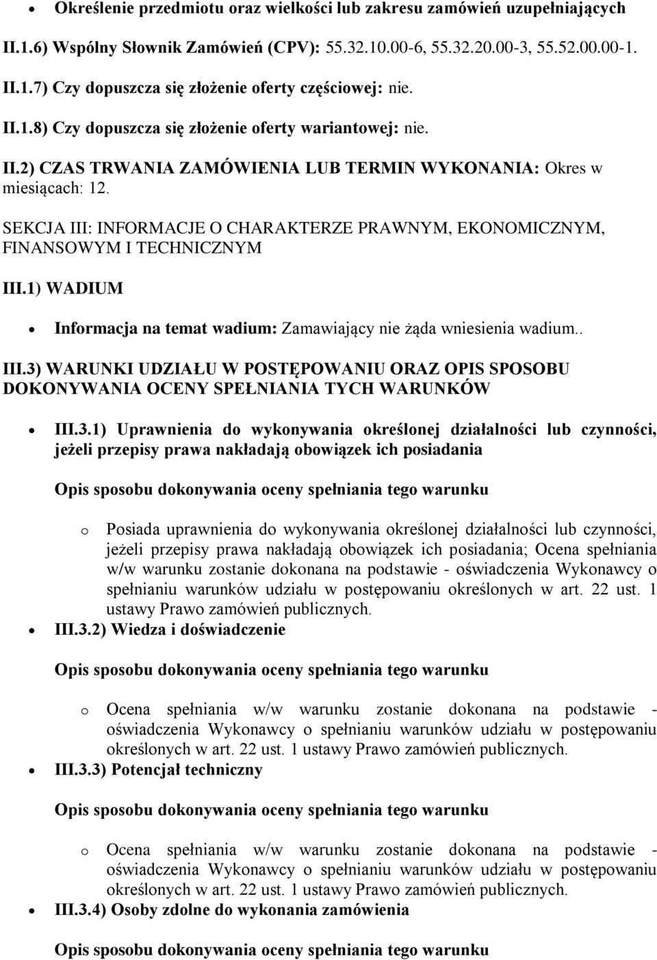 SEKCJA III: INFORMACJE O CHARAKTERZE PRAWNYM, EKONOMICZNYM, FINANSOWYM I TECHNICZNYM III.1) WADIUM Informacja na temat wadium: Zamawiający nie żąda wniesienia wadium.. III.3) WARUNKI UDZIAŁU W POSTĘPOWANIU ORAZ OPIS SPOSOBU DOKONYWANIA OCENY SPEŁNIANIA TYCH WARUNKÓW III.