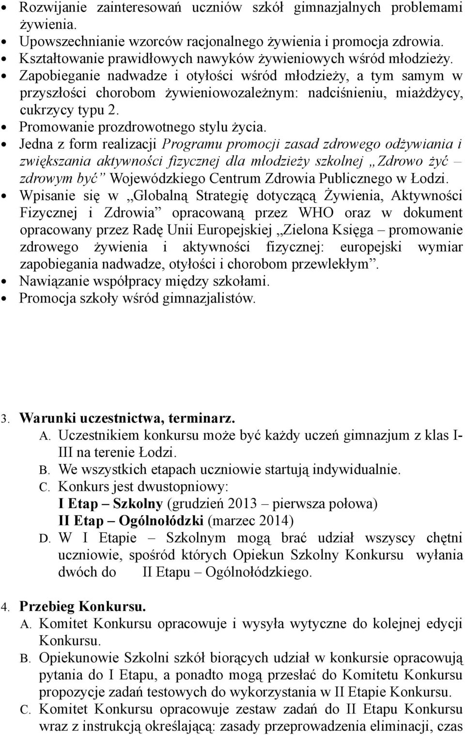 Zapobieganie nadwadze i otyłości wśród młodzieży, a tym samym w przyszłości chorobom żywieniowozależnym: nadciśnieniu, miażdżycy, cukrzycy typu 2. Promowanie prozdrowotnego stylu życia.