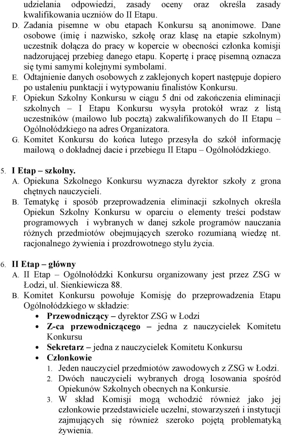 Kopertę i pracę pisemną oznacza się tymi samymi kolejnymi symbolami. E. Odtajnienie danych osobowych z zaklejonych kopert następuje dopiero po ustaleniu punktacji i wytypowaniu finalistów Konkursu. F.