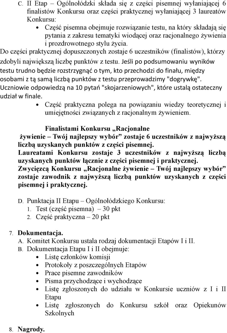 Do części praktycznej dopuszczonych zostaje 6 uczestników (finalistów), którzy zdobyli największą liczbę punktów z testu.