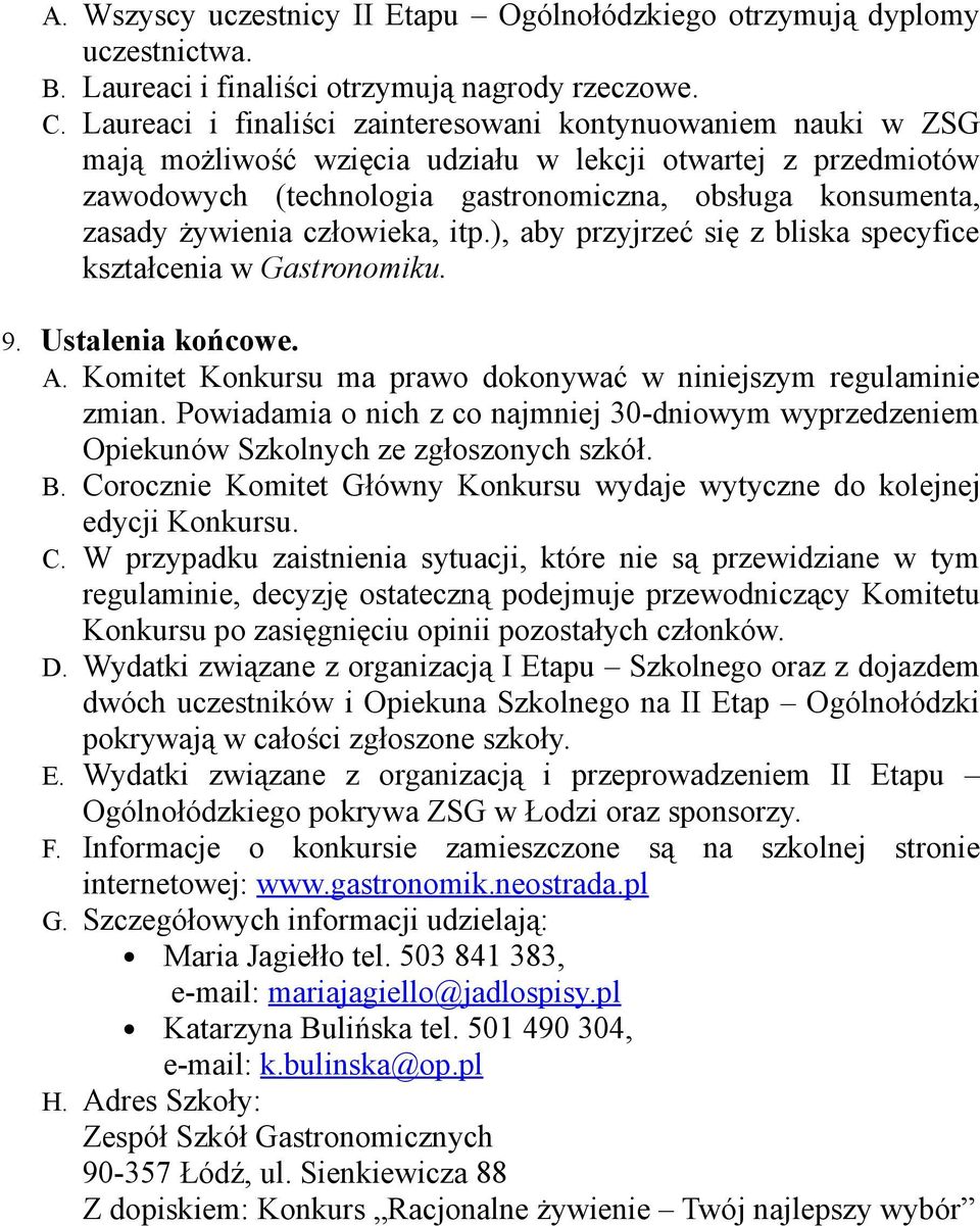 żywienia człowieka, itp.), aby przyjrzeć się z bliska specyfice kształcenia w Gastronomiku. 9. Ustalenia końcowe. A. Komitet Konkursu ma prawo dokonywać w niniejszym regulaminie zmian.