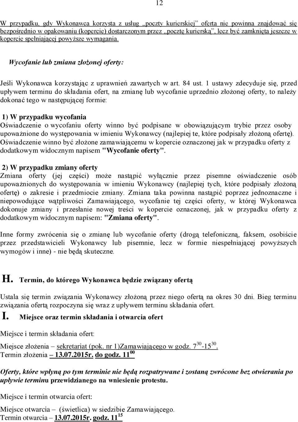 1 ustawy zdecyduje się, przed upływem terminu do składania ofert, na zmianę lub wycofanie uprzednio złożonej oferty, to należy dokonać tego w następującej formie: 1) W przypadku wycofania