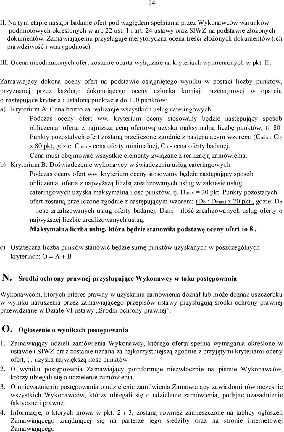 E. Zamawiający dokona oceny ofert na podstawie osiągniętego wyniku w postaci liczby punktów, przyznanej przez każdego dokonującego oceny członka komisji przetargowej w oparciu o następujące kryteria