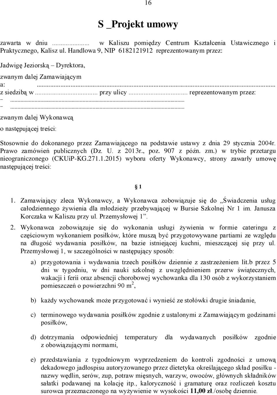 .. -... zwanym dalej Wykonawcą o następującej treści: Stosownie do dokonanego przez Zamawiającego na podstawie ustawy z dnia 29 stycznia 2004r. Prawo zamówień publicznych (Dz. U. z 2013r., poz.