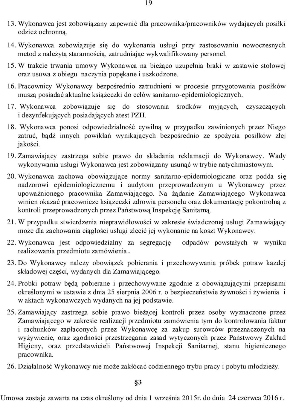 W trakcie trwania umowy Wykonawca na bieżąco uzupełnia braki w zastawie stołowej oraz usuwa z obiegu naczynia popękane i uszkodzone. 16.