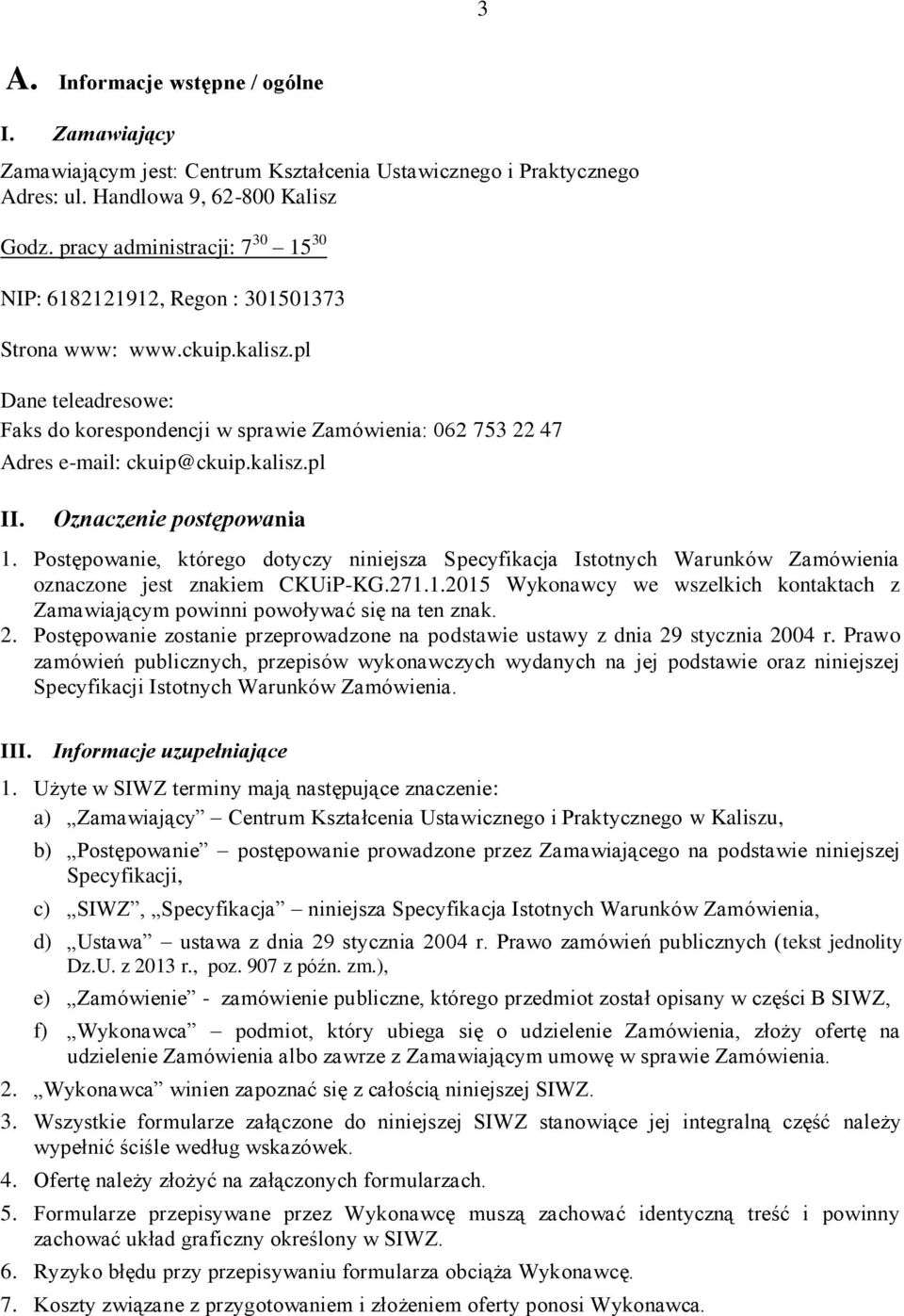 pl Dane teleadresowe: Faks do korespondencji w sprawie Zamówienia: 062 753 22 47 Adres e-mail: ckuip@ckuip.kalisz.pl II. Oznaczenie postępowania 1.