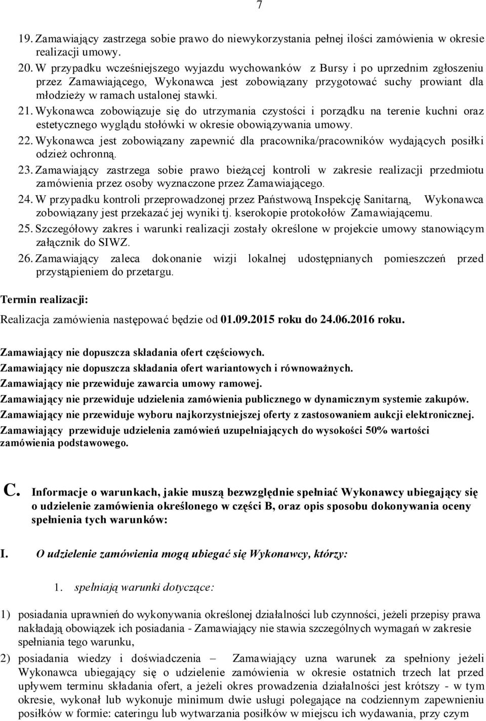 Wykonawca zobowiązuje się do utrzymania czystości i porządku na terenie kuchni oraz estetycznego wyglądu stołówki w okresie obowiązywania umowy. 22.