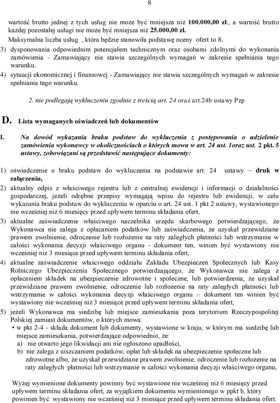 4) sytuacji ekonomicznej i finansowej - Zamawiający nie stawia szczególnych wymagań w zakresie spełniania tego warunku. 2. nie podlegają wykluczeniu zgodnie z treścią art. 24 oraz art.