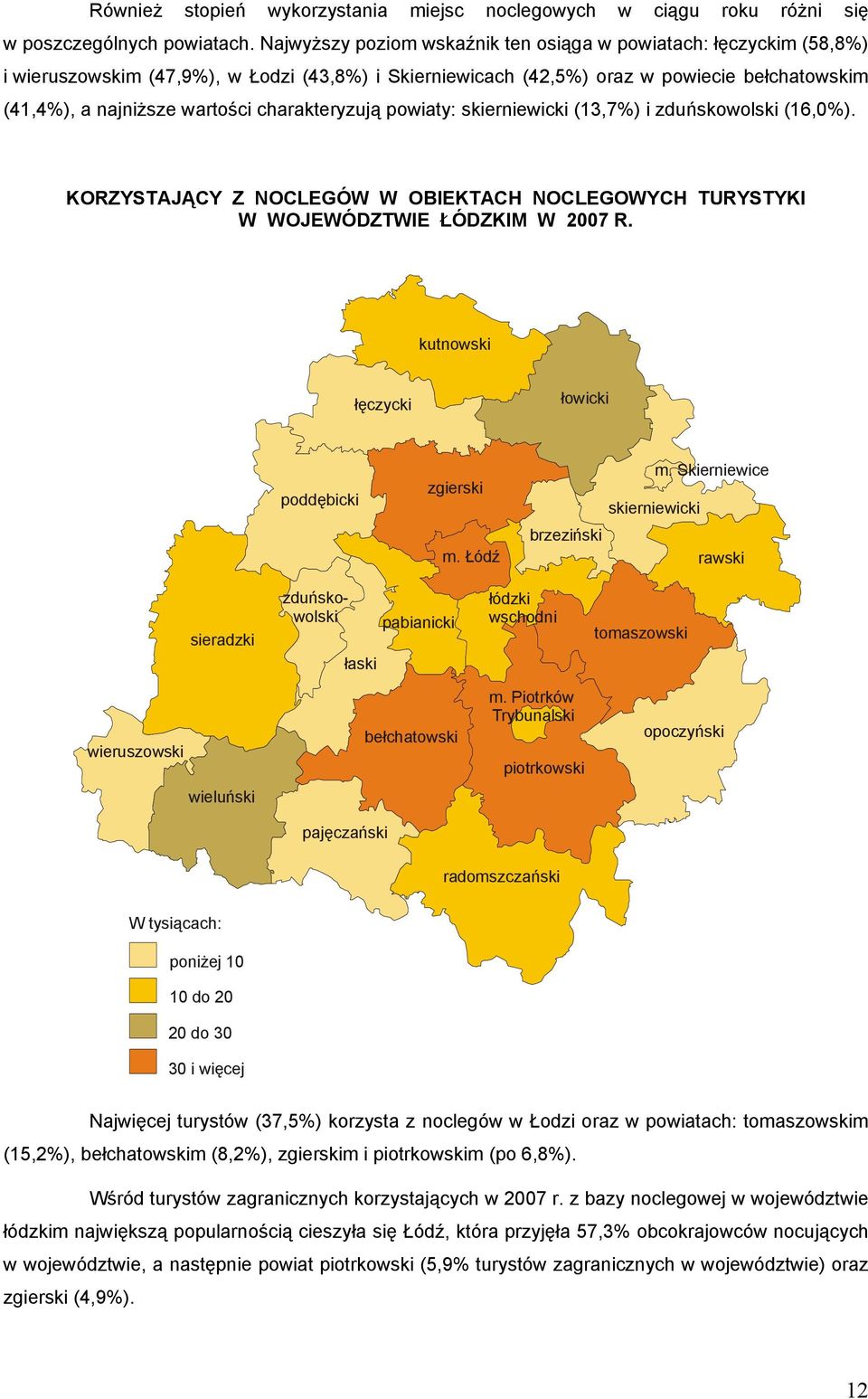 charakteryzują powiaty: skierniewicki (13,7%) i zduńskowolski (16,0%). KORZYSTAJĄCY Z NOCLEGÓW W OBIEKTACH NOCLEGOWYCH TURYSTYKI W WOJEWÓDZTWIE ŁÓDZKIM W 2007 R.