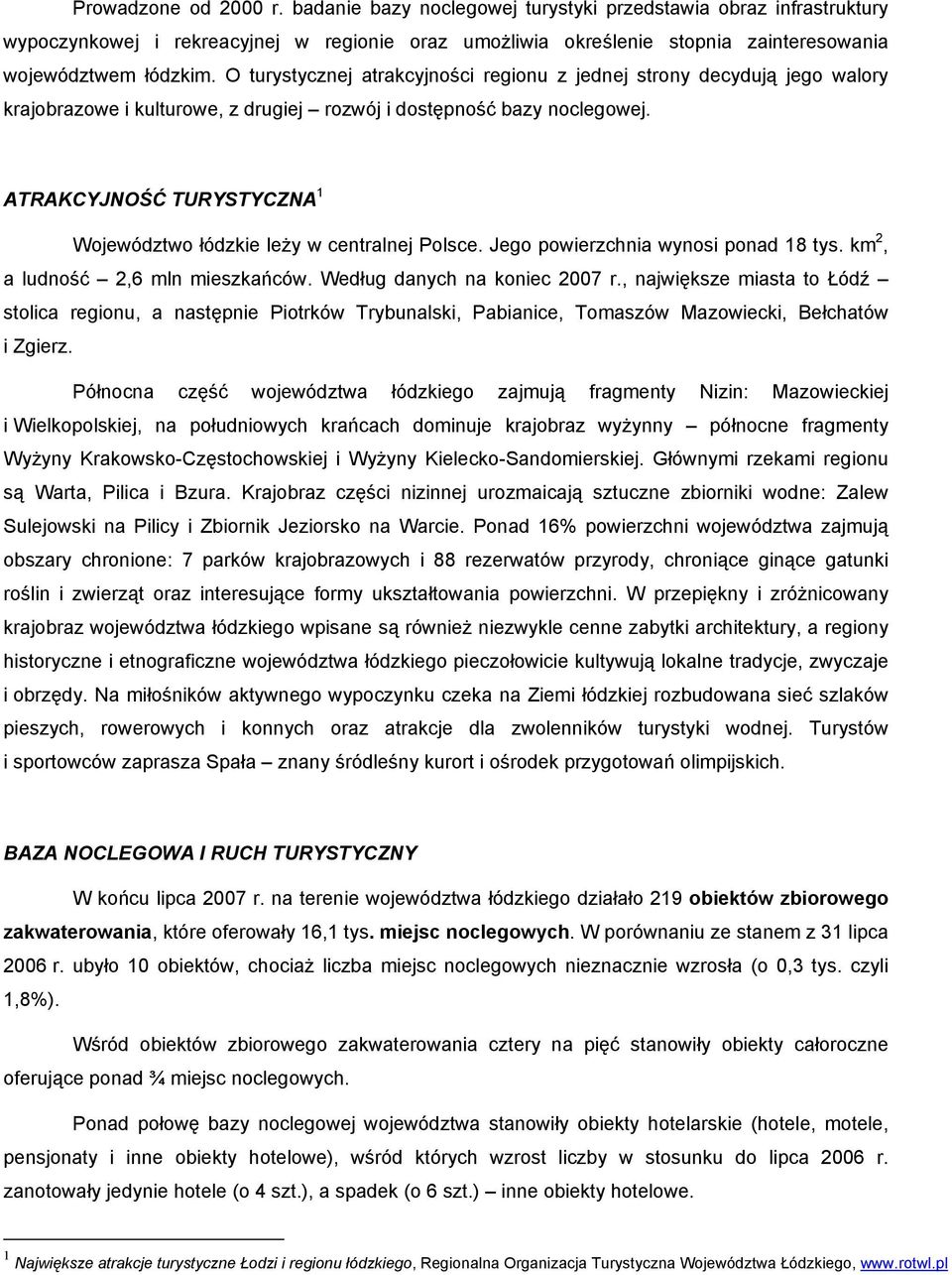 ATRAKCYJNOŚĆ TURYSTYCZNA 1 Województwo łódzkie leży w centralnej Polsce. Jego powierzchnia wynosi ponad 18 tys. km 2, a ludność 2,6 mln mieszkańców. Według danych na koniec 2007 r.