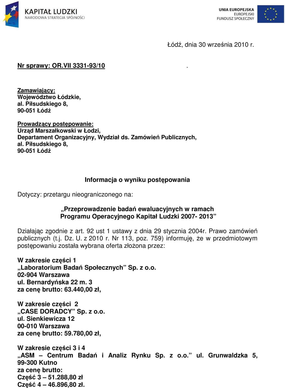 Piłsudskiego 8, 90-0 Łódź Dotyczy: przetargu nieograniczonego na: Informacja o wyniku postępowania Przeprowadzenie badań ewaluacyjnych w ramach Programu Operacyjnego Kapitał Ludzki 2007-20 Działając