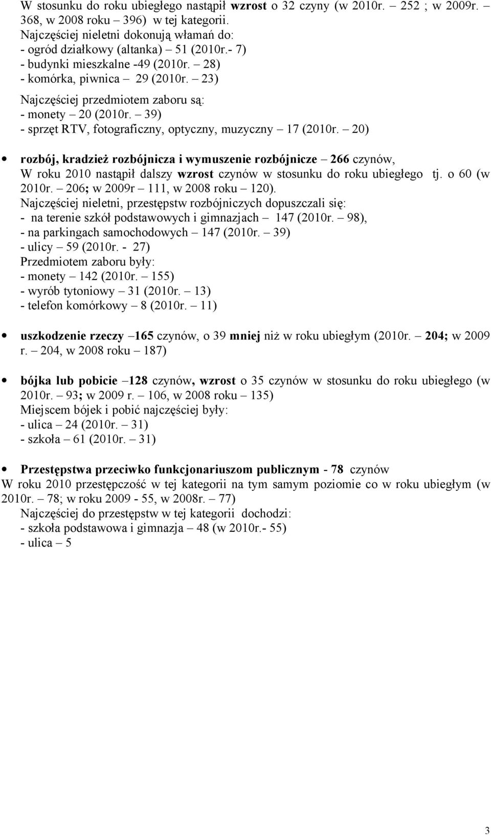 20) rozbój, kradzież rozbójnicza i wymuszenie rozbójnicze 266 ów, W roku 2010 nastąpił dalszy wzrost ów w stosunku do roku ubiegłego tj. o 60 (w 2010r. 206; w 2009r 111, w 2008 roku 120).