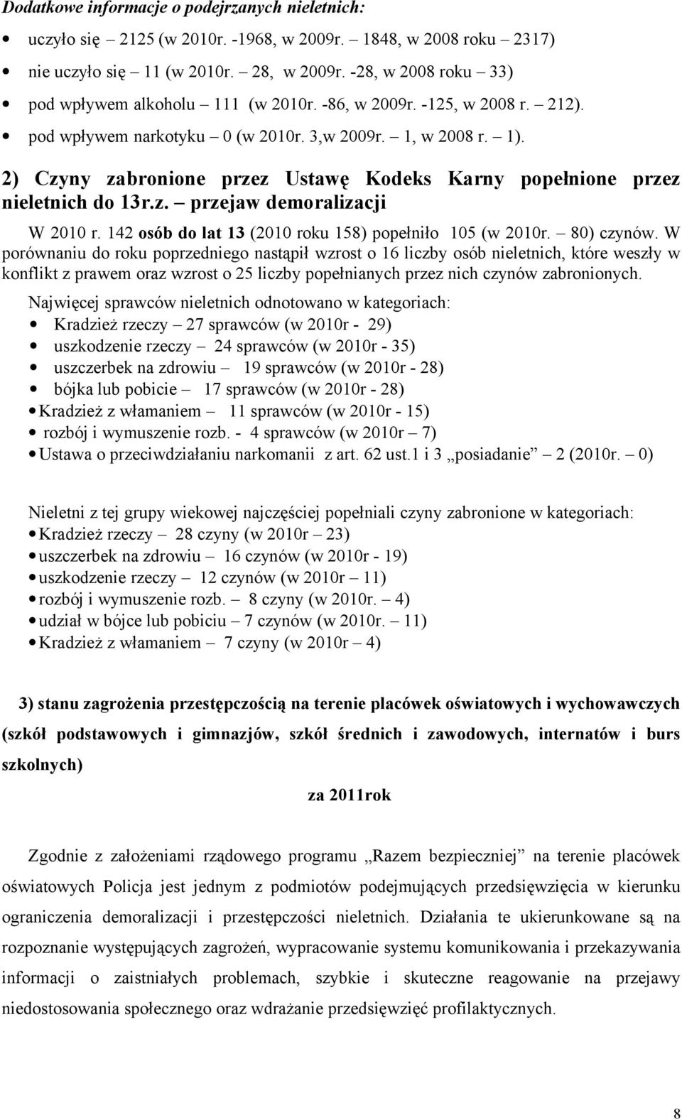 2) Czyny zabronione przez Ustawę Kodeks Karny popełnione przez nieletnich do 13r.z. przejaw demoralizacji W 2010 r. 142 osób do lat 13 (2010 roku 158) popełniło 105 (w 2010r. 80) ów.