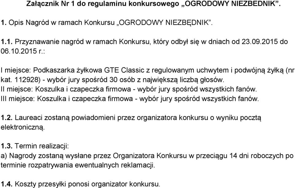 II miejsce: Koszulka i czapeczka firmowa - wybór jury spośród wszystkich fanów. III miejsce: Koszulka i czapeczka firmowa - wybór jury spośród wszystkich fanów. 1.2.