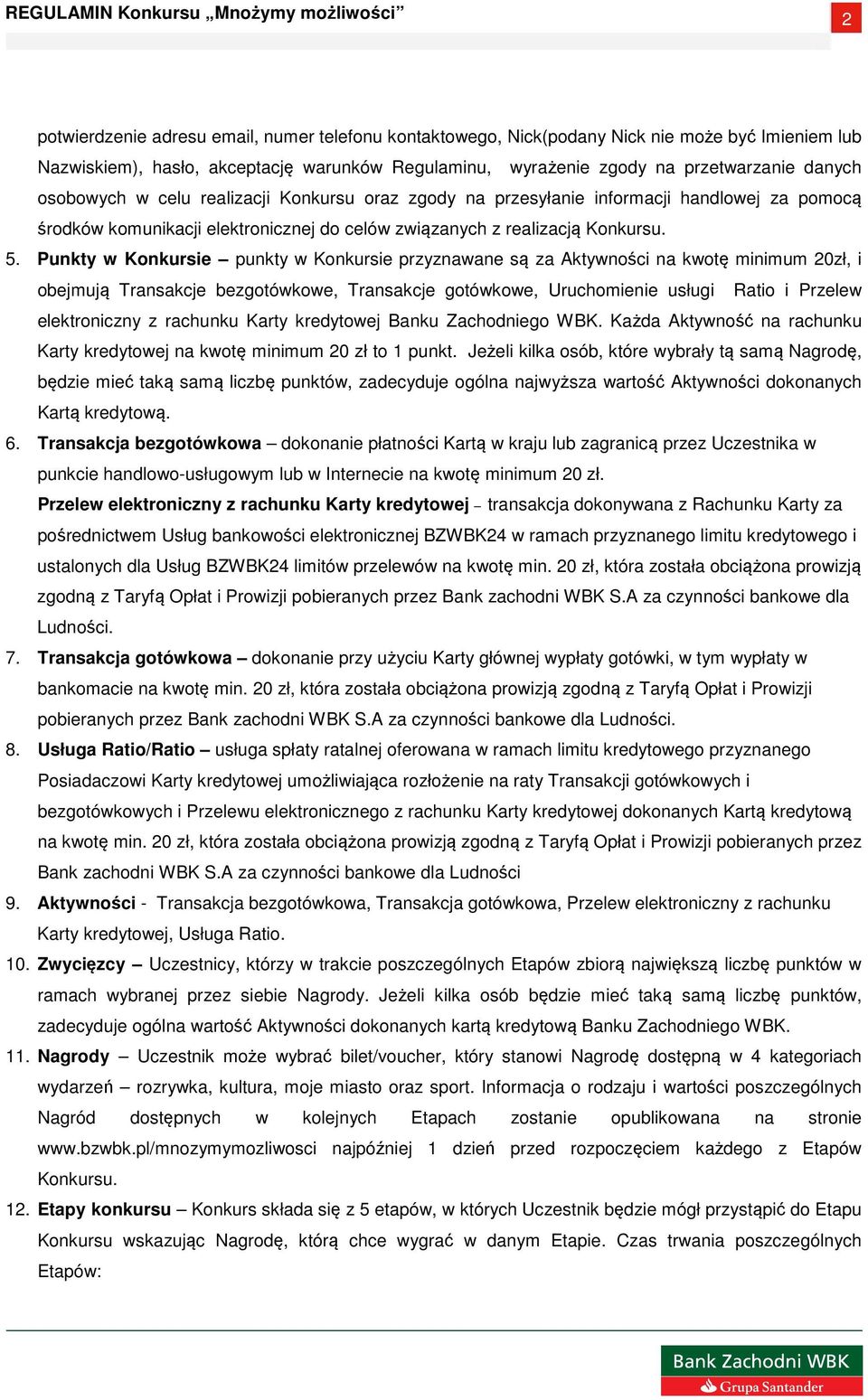 Punkty w Konkursie punkty w Konkursie przyznawane są za Aktywności na kwotę minimum 20zł, i obejmują Transakcje bezgotówkowe, Transakcje gotówkowe, Uruchomienie usługi Ratio i Przelew elektroniczny z