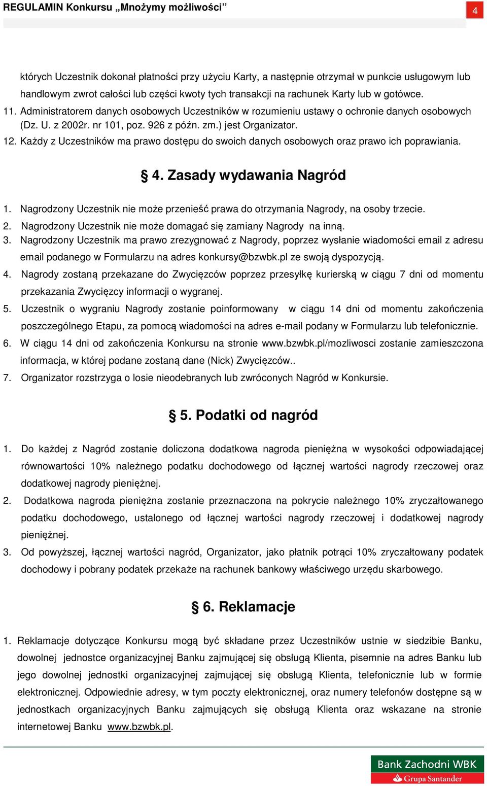 Każdy z Uczestników ma prawo dostępu do swoich danych osobowych oraz prawo ich poprawiania. 4. Zasady wydawania Nagród 1.