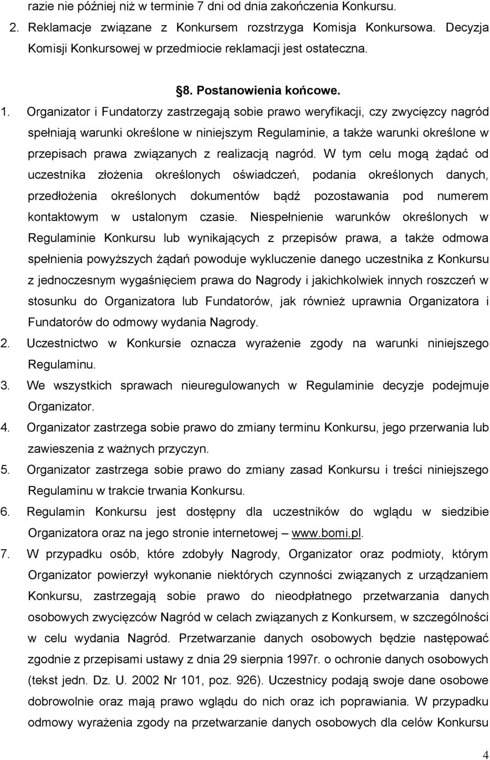 Organizator i Fundatorzy zastrzegają sobie prawo weryfikacji, czy zwycięzcy nagród spełniają warunki określone w niniejszym Regulaminie, a także warunki określone w przepisach prawa związanych z