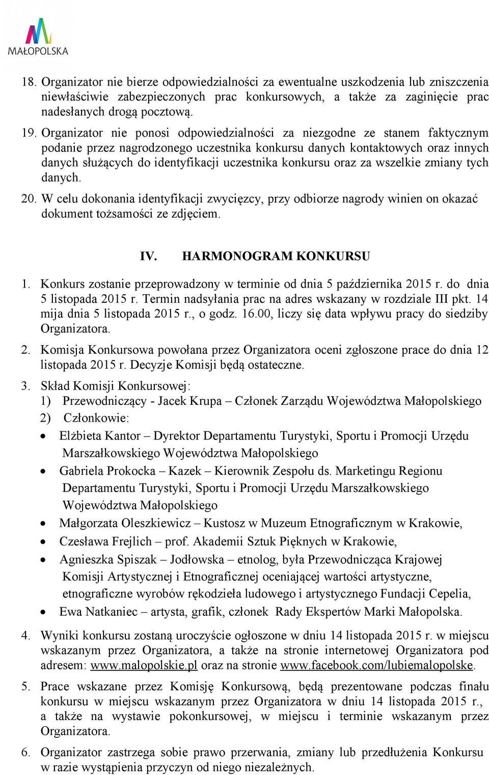 konkursu oraz za wszelkie zmiany tych danych. 20. W celu dokonania identyfikacji zwycięzcy, przy odbiorze nagrody winien on okazać dokument tożsamości ze zdjęciem. IV. HARMONOGRAM KONKURSU 1.