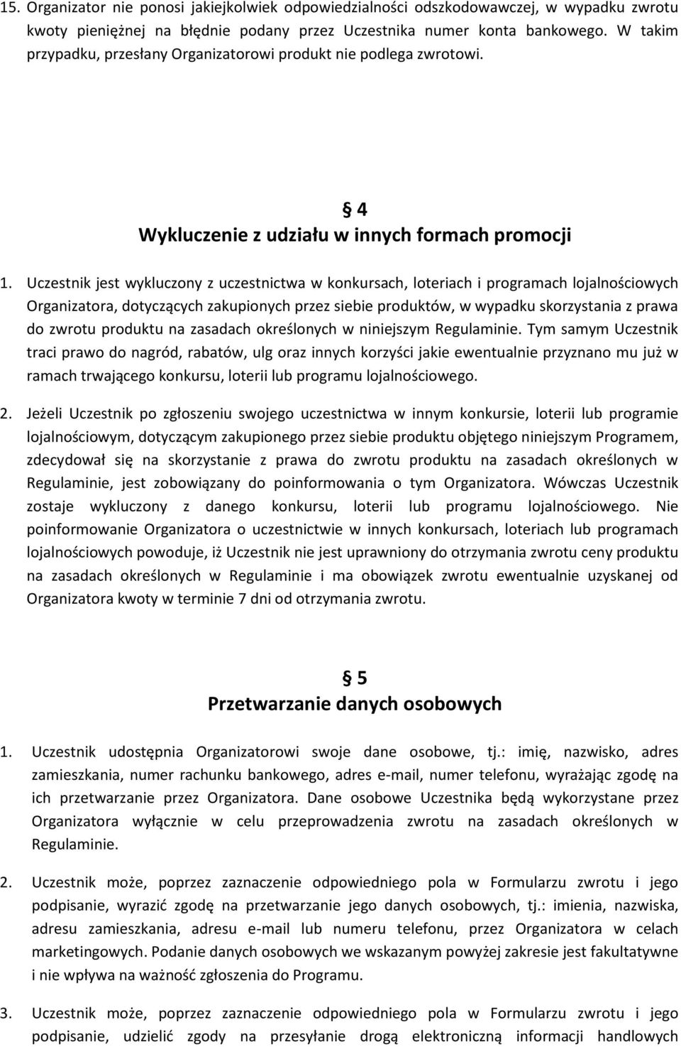 Uczestnik jest wykluczony z uczestnictwa w konkursach, loteriach i programach lojalnościowych Organizatora, dotyczących zakupionych przez siebie produktów, w wypadku skorzystania z prawa do zwrotu