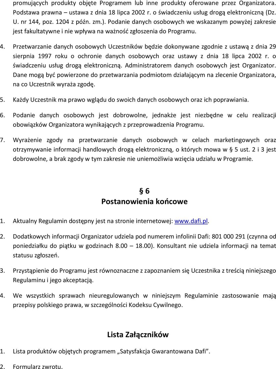 Przetwarzanie danych osobowych Uczestników będzie dokonywane zgodnie z ustawą z dnia 29 sierpnia 1997 roku o ochronie danych osobowych oraz ustawy z dnia 18 lipca 2002 r.