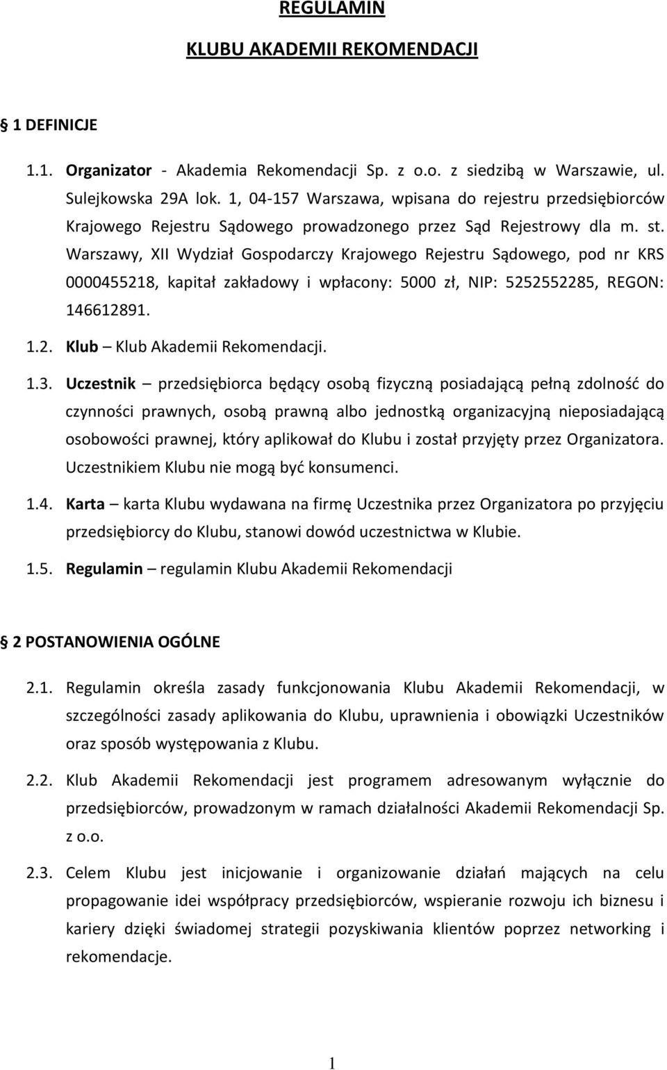 Warszawy, XII Wydział Gospodarczy Krajowego Rejestru Sądowego, pod nr KRS 0000455218, kapitał zakładowy i wpłacony: 5000 zł, NIP: 5252552285, REGON: 146612891. 1.2. Klub Klub Akademii Rekomendacji. 1.3.