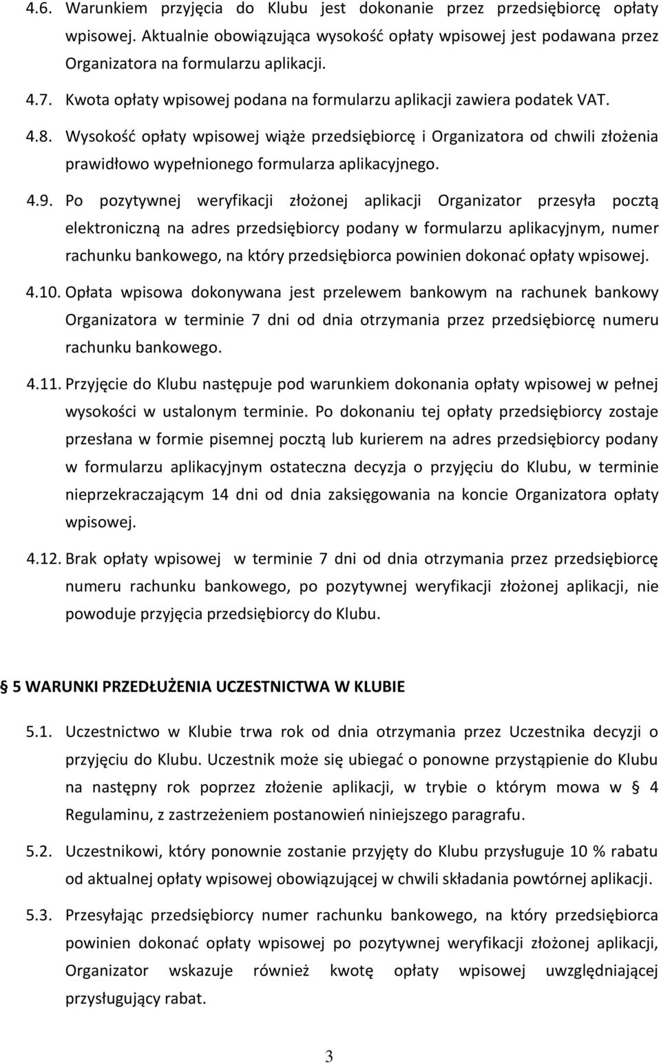 Wysokość opłaty wpisowej wiąże przedsiębiorcę i Organizatora od chwili złożenia prawidłowo wypełnionego formularza aplikacyjnego. 4.9.