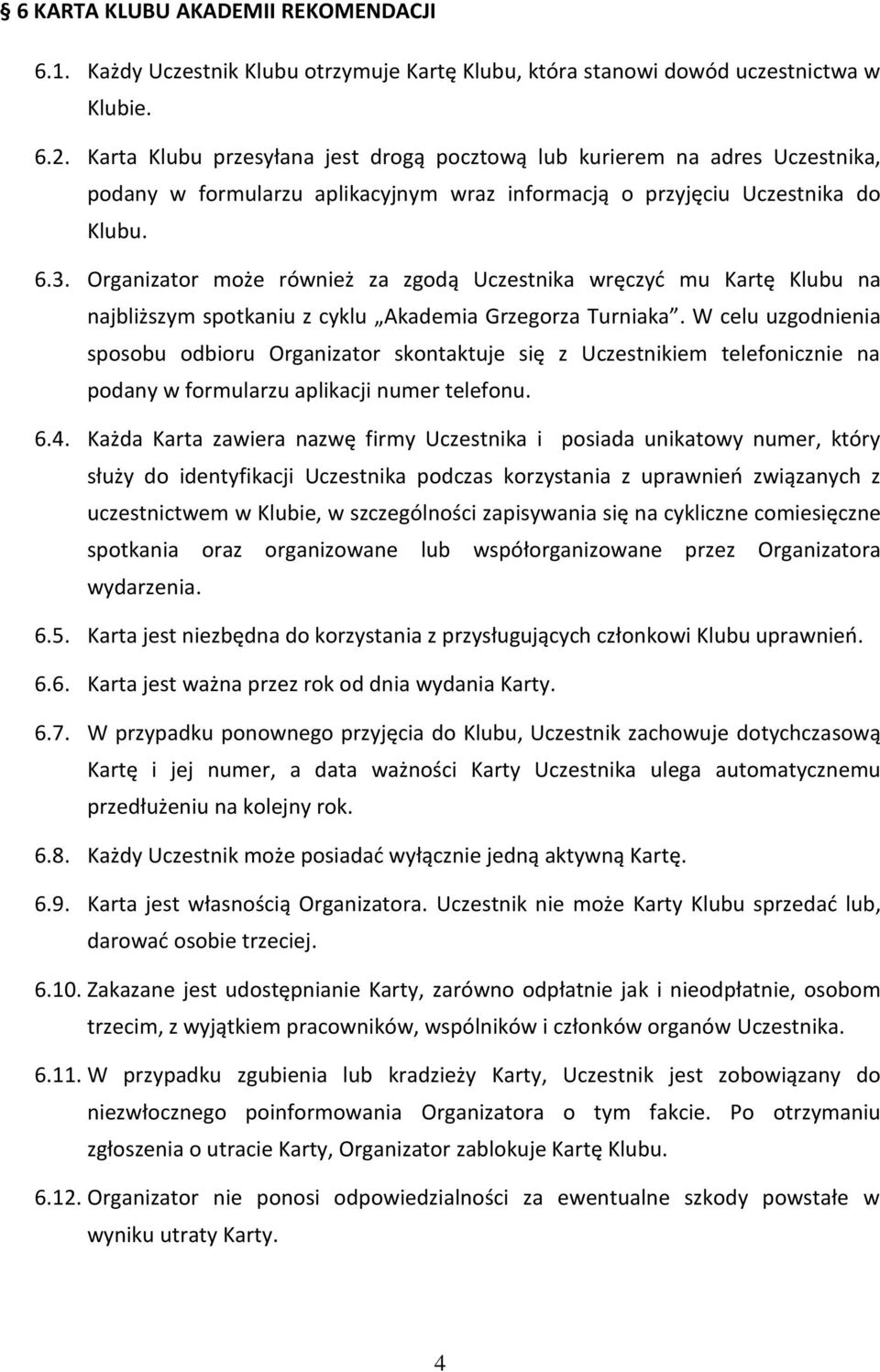 Organizator może również za zgodą Uczestnika wręczyć mu Kartę Klubu na najbliższym spotkaniu z cyklu Akademia Grzegorza Turniaka.