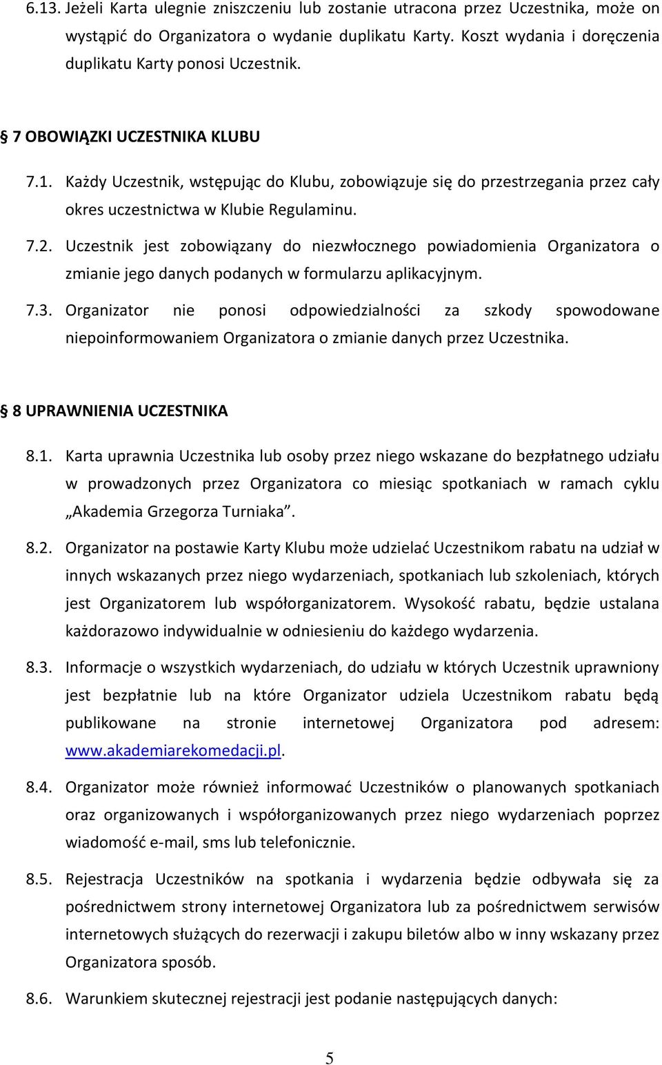 Uczestnik jest zobowiązany do niezwłocznego powiadomienia Organizatora o zmianie jego danych podanych w formularzu aplikacyjnym. 7.3.
