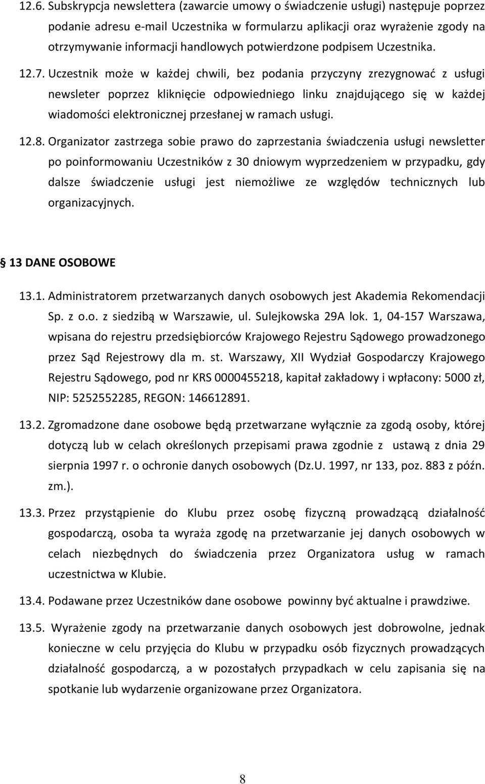 Uczestnik może w każdej chwili, bez podania przyczyny zrezygnować z usługi newsleter poprzez kliknięcie odpowiedniego linku znajdującego się w każdej wiadomości elektronicznej przesłanej w ramach
