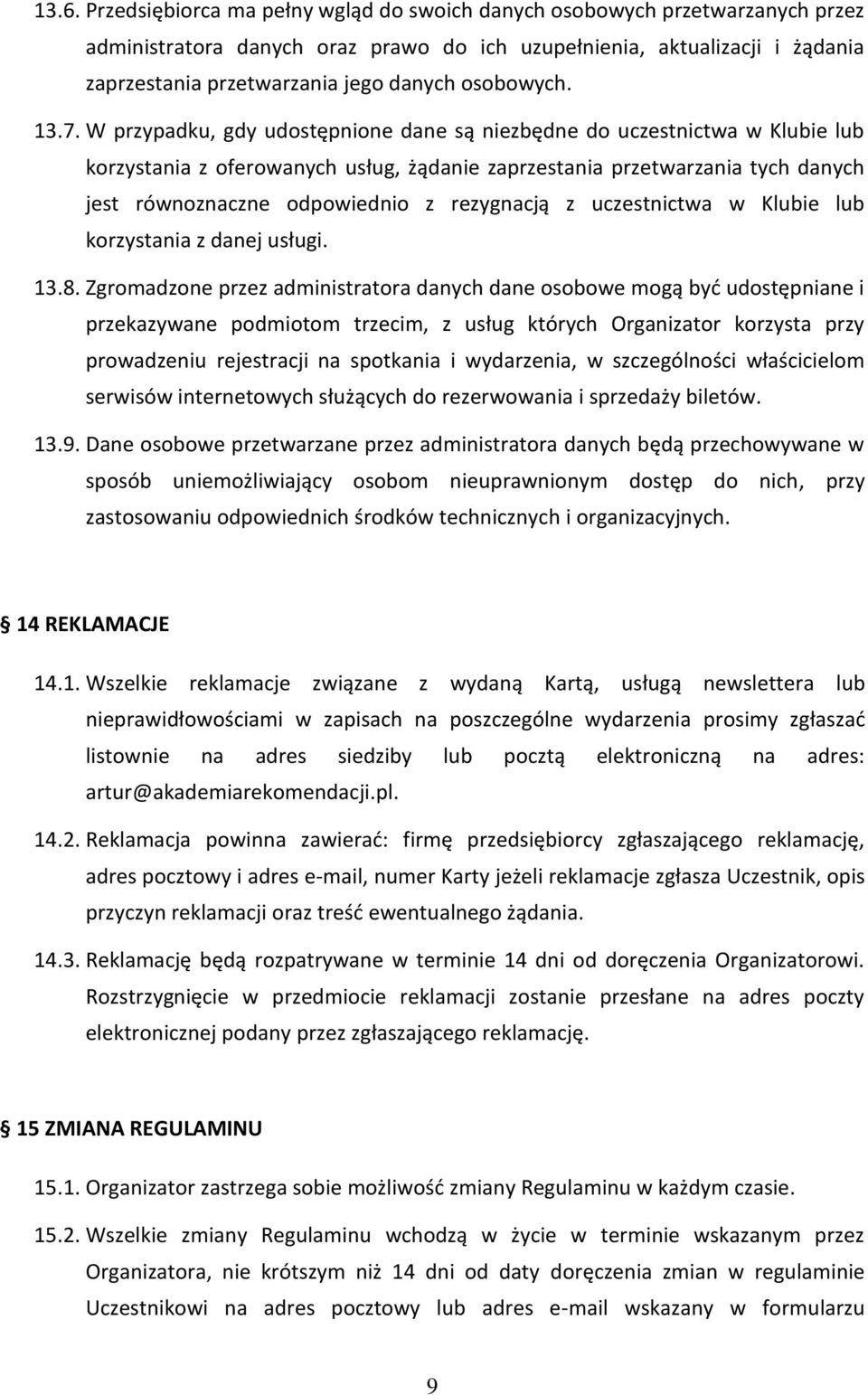 W przypadku, gdy udostępnione dane są niezbędne do uczestnictwa w Klubie lub korzystania z oferowanych usług, żądanie zaprzestania przetwarzania tych danych jest równoznaczne odpowiednio z rezygnacją