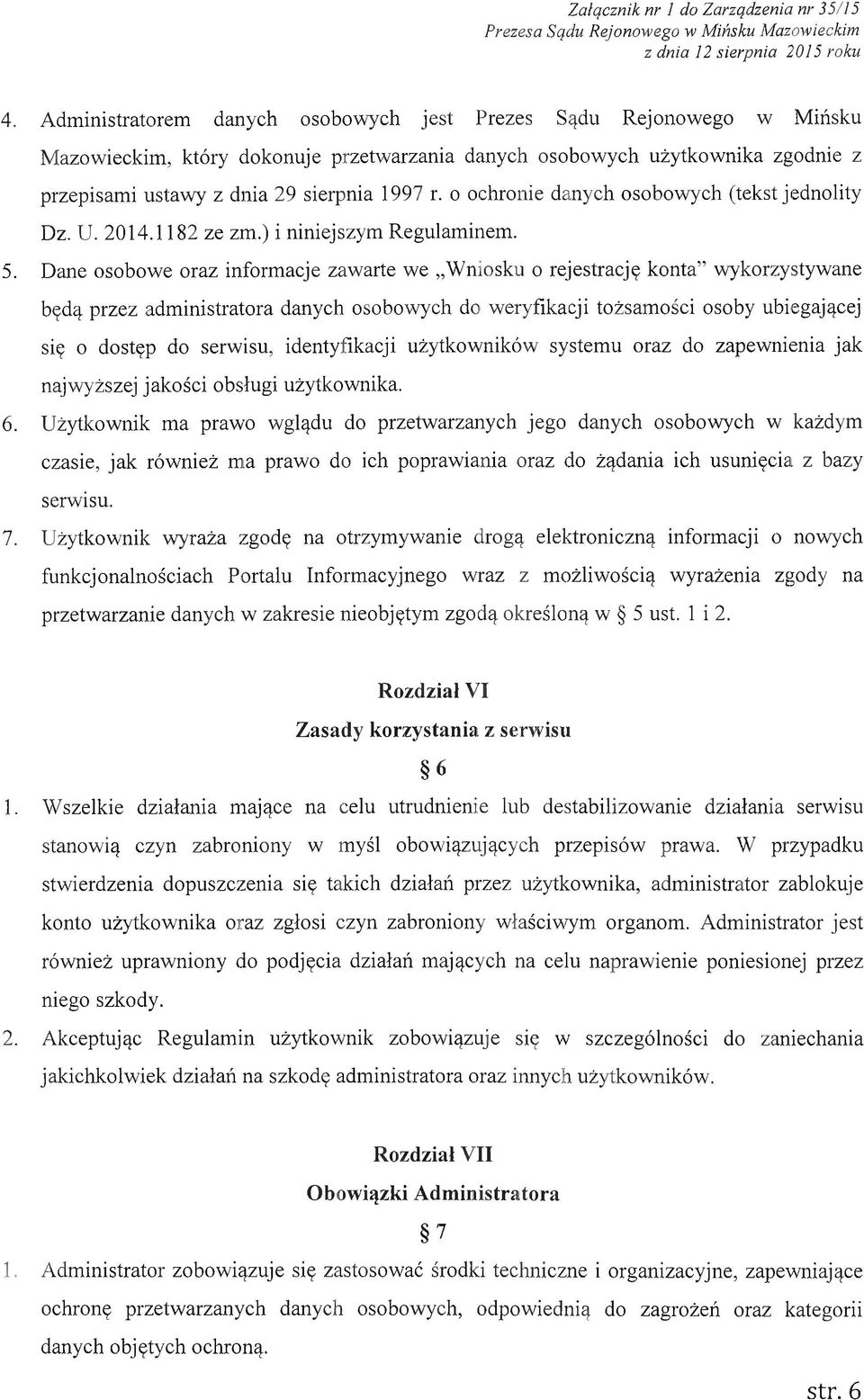 Dane osobowe oraz informacje zawarte we Wniosku o rejestrację konta wykorzystywane będą przez administratora danych osobowych do weryfikacji tożsamości osoby ubiegającej się o dostęp do serwisu,