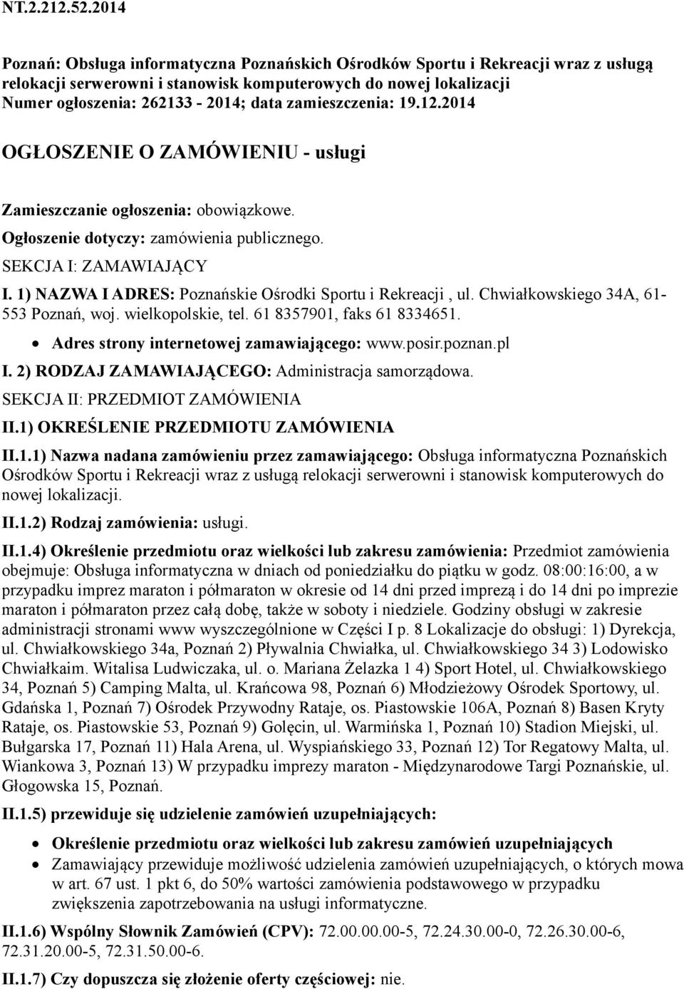 zamieszczenia: 19.12.2014 OGŁOSZENIE O ZAMÓWIENIU - usługi Zamieszczanie ogłoszenia: obowiązkowe. Ogłoszenie dotyczy: zamówienia publicznego. SEKCJA I: ZAMAWIAJĄCY I.