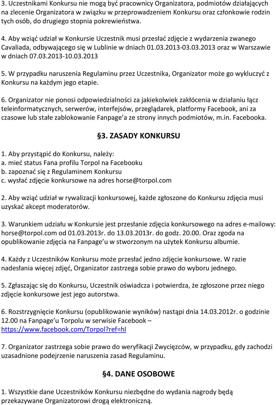 03.2013-10.03.2013 5. W przypadku naruszenia Regulaminu przez Uczestnika, Organizator może go wykluczyć z Konkursu na każdym jego etapie. 6.