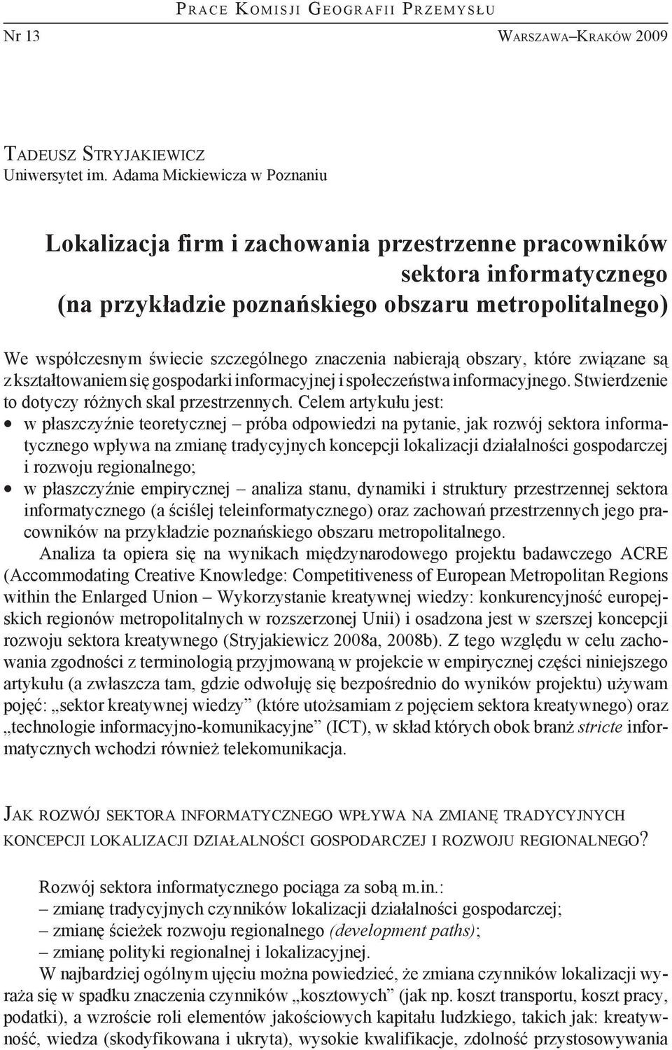 znaczenia nabierają obszary, które związane są z kształtowaniem się gospodarki informacyjnej i społeczeństwa informacyjnego. Stwierdzenie to dotyczy różnych skal przestrzennych.