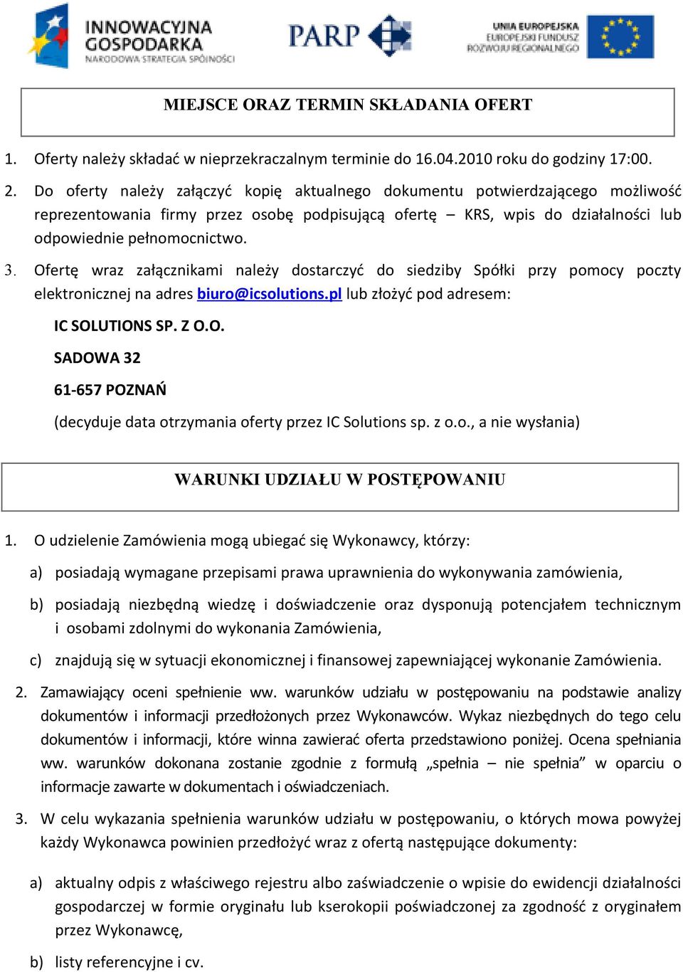 Ofertę wraz załącznikami należy dostarczyć do siedziby Spółki przy pomocy poczty elektronicznej na adres biuro@icsolutions.pl lub złożyć pod adresem: IC SOLUTIONS SP. Z O.O. SADOWA 32 61-657 POZNAŃ (decyduje data otrzymania oferty przez IC Solutions sp.