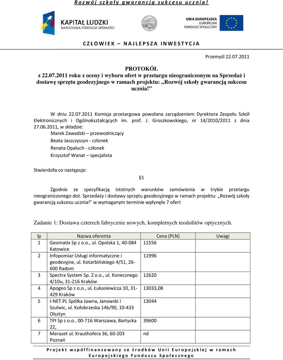 2011, w składzie: Marek Zawadzki przewodniczący Beata Jaszczyszyn - członek Renata Opaluch - członek Krzysztof Wanat specjalista Stwierdziła co następuje: 1 Zgodnie ze specyfikacją istotnych warunków