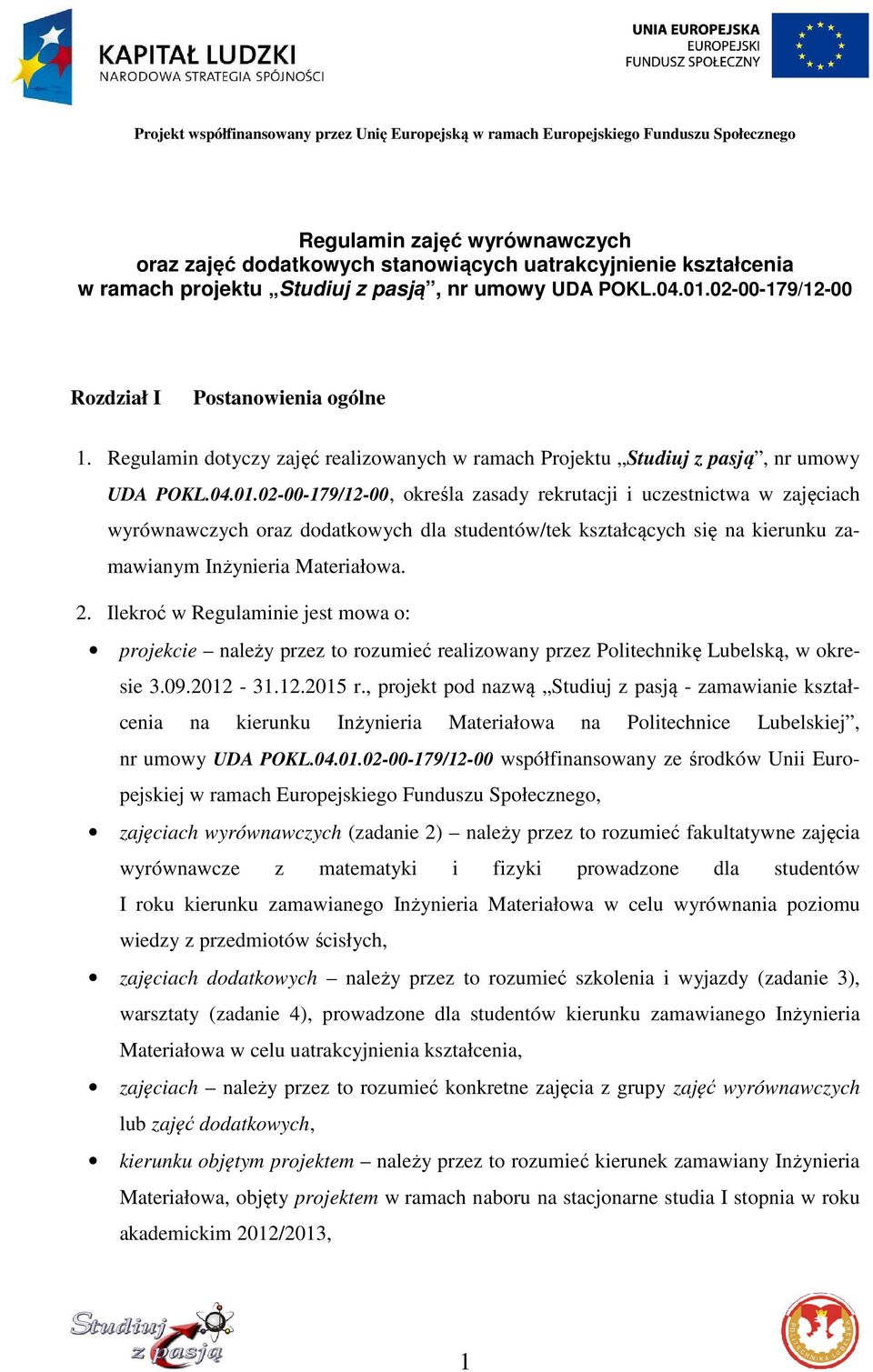 02-00-179/12-00, określa zasady rekrutacji i uczestnictwa w zajęciach wyrównawczych oraz dodatkowych dla studentów/tek kształcących się na kierunku zamawianym Inżynieria Materiałowa. 2.