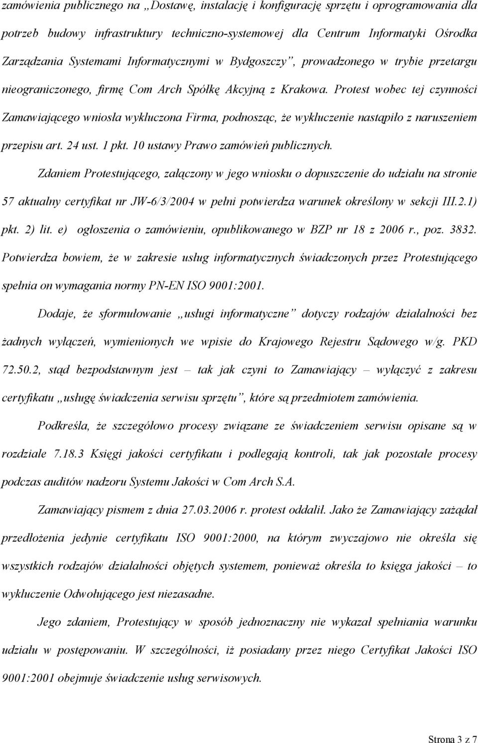 Protest wobec tej czynności Zamawiającego wniosła wykluczona Firma, podnosząc, że wykluczenie nastąpiło z naruszeniem przepisu art. 24 ust. 1 pkt. 10 ustawy Prawo zamówień publicznych.